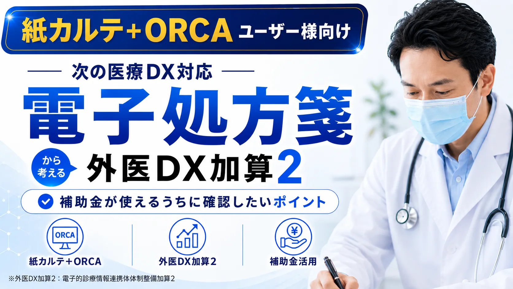 紙カルテ＋ORCAユーザー様向け 次の医療DX対応「電子処方箋」から考える外医DX加算2 〜補助金が使えるうちに確認したいポイント〜